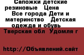 Сапожки детские резиновые › Цена ­ 450 - Все города Дети и материнство » Детская одежда и обувь   . Тверская обл.,Удомля г.